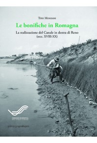 Le bonifiche in Romagna. La realizzazione del canale in destra Reno