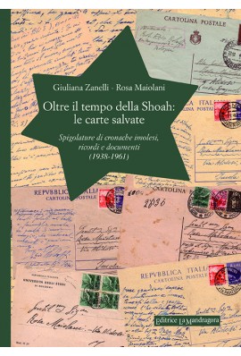 Oltre il tempo della Shoah - le carte salvate : spigolature di cronache imolesi, ricordi e documenti, 1938-1961