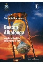 Boston-Albalonga. Viaggio nella storia della madre di Roma
